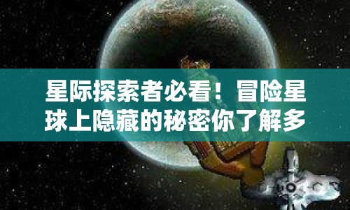 星際探索者必看！冒險(xiǎn)星球上隱藏的秘密你了解多少？