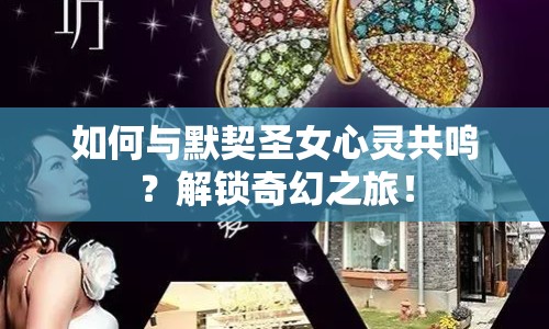 如何與默契圣女心靈共鳴？解鎖奇幻之旅！