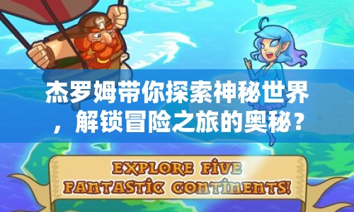 杰羅姆帶你探索神秘世界，解鎖冒險(xiǎn)之旅的奧秘？