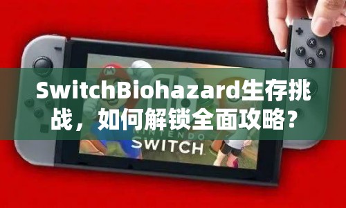 SwitchBiohazard生存挑戰(zhàn)，如何解鎖全面攻略？