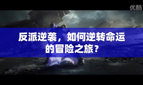 反派逆襲，如何逆轉(zhuǎn)命運的冒險之旅？