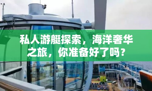 私人游艇探索，海洋奢華之旅，你準(zhǔn)備好了嗎？