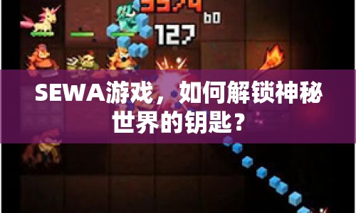 SEWA游戲，如何解鎖神秘世界的鑰匙？