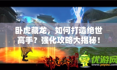 臥虎藏龍，如何打造絕世高手？強化攻略大揭秘！