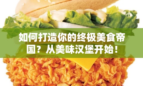 如何打造你的終極美食帝國？從美味漢堡開始！