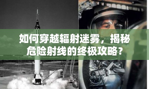 如何穿越輻射迷霧，揭秘危險射線的終極攻略？