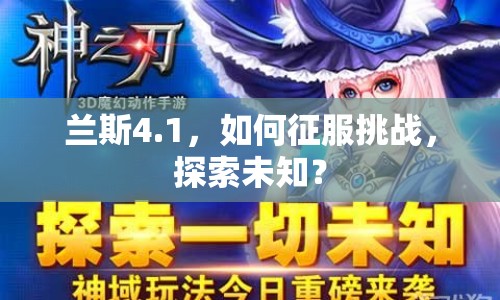 蘭斯4.1，如何征服挑戰(zhàn)，探索未知？