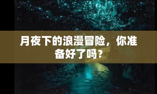 月夜下的浪漫冒險，你準備好了嗎？