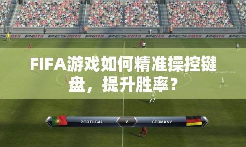 FIFA游戲如何精準(zhǔn)操控鍵盤，提升勝率？