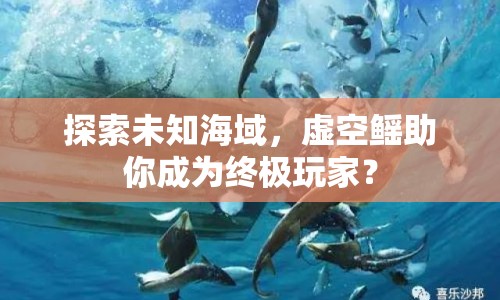探索未知海域，虛空鰩助你成為終極玩家？