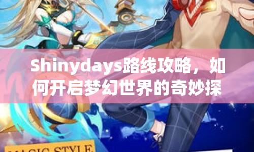 Shinydays路線攻略，如何開啟夢幻世界的奇妙探險之旅？
