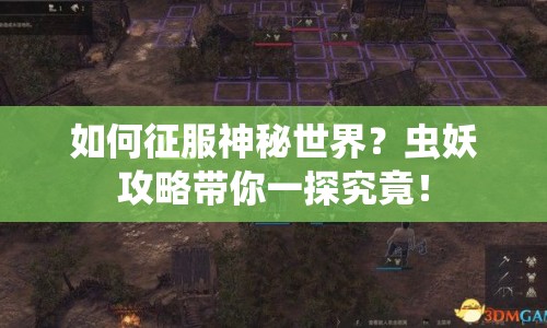 如何征服神秘世界？蟲妖攻略帶你一探究竟！