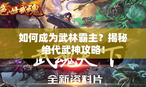 如何成為武林霸主？揭秘絕代武神攻略！