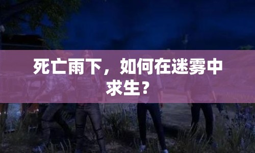 死亡雨下，如何在迷霧中求生？