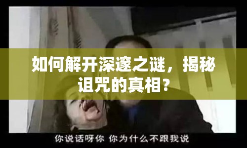 如何解開深邃之謎，揭秘詛咒的真相？