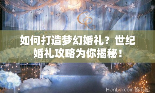 如何打造夢幻婚禮？世紀婚禮攻略為你揭秘！
