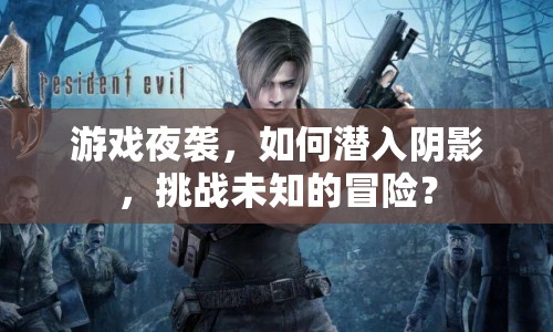 游戲夜襲，如何潛入陰影，挑戰(zhàn)未知的冒險(xiǎn)？