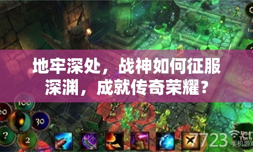 地牢深處，戰(zhàn)神如何征服深淵，成就傳奇榮耀？