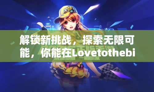解鎖新挑戰(zhàn)，探索無限可能，你能在Lovetothebits攻略15中走多遠(yuǎn)？