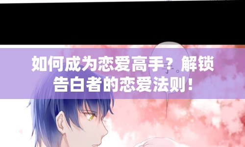 如何成為戀愛高手？解鎖告白者的戀愛法則！