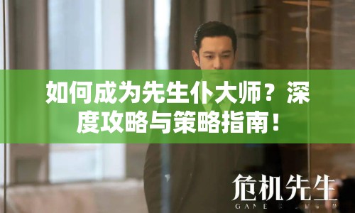 如何成為先生仆大師？深度攻略與策略指南！
