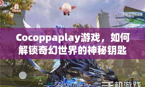 Cocoppaplay游戲，如何解鎖奇幻世界的神秘鑰匙？