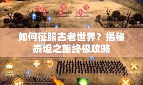 如何征服古老世界？揭秘泰坦之旅終極攻略