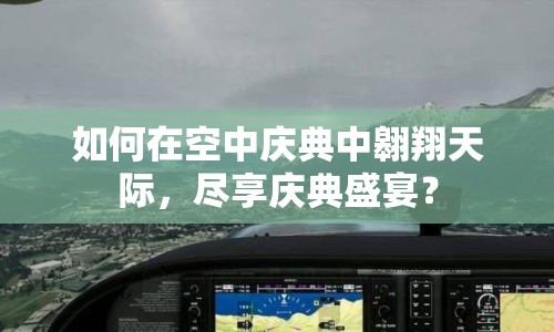 如何在空中慶典中翱翔天際，盡享慶典盛宴？