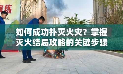 如何成功撲滅火災？掌握滅火結局攻略的關鍵步驟！