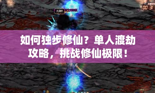 如何獨步修仙？單人渡劫攻略，挑戰(zhàn)修仙極限！