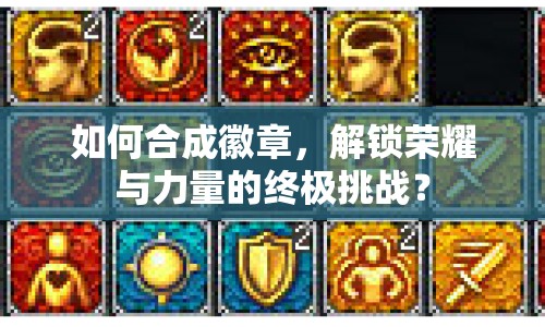 如何合成徽章，解鎖榮耀與力量的終極挑戰(zhàn)？