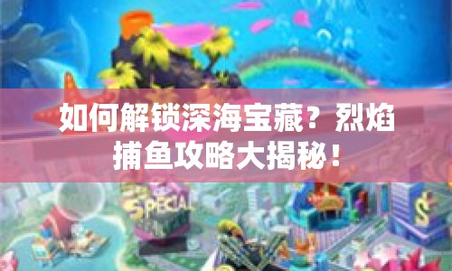 如何解鎖深海寶藏？烈焰捕魚攻略大揭秘！