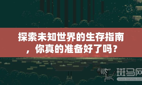 探索未知世界的生存指南，你真的準(zhǔn)備好了嗎？