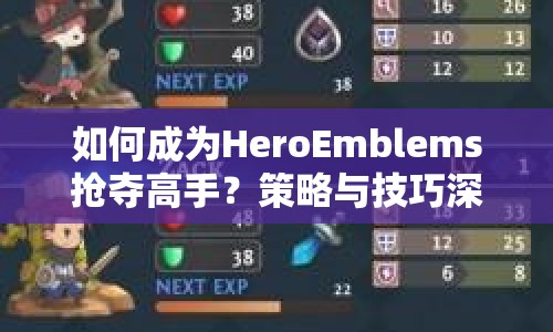 如何成為HeroEmblems搶奪高手？策略與技巧深度揭秘！