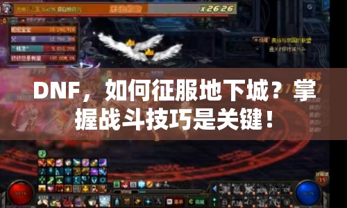 DNF，如何征服地下城？掌握戰(zhàn)斗技巧是關鍵！