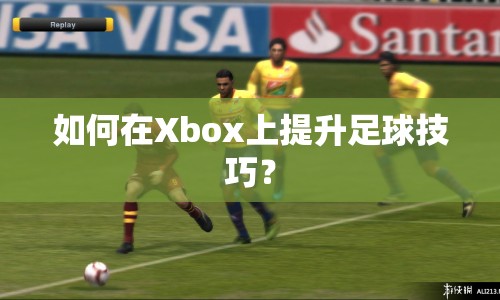 如何在Xbox上提升足球技巧？
