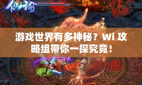 游戲世界有多神秘？Wi 攻略組帶你一探究竟！