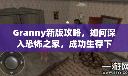 Granny新版攻略，如何深入恐怖之家，成功生存下來？