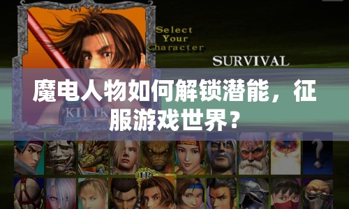 魔電人物如何解鎖潛能，征服游戲世界？