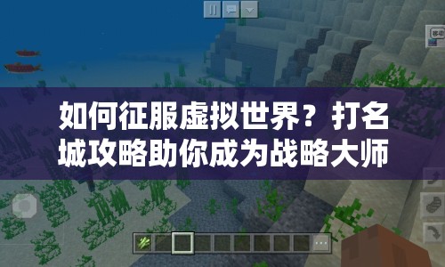 如何征服虛擬世界？打名城攻略助你成為戰(zhàn)略大師！