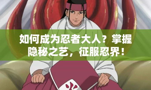 如何成為忍者大人？掌握隱秘之藝，征服忍界！