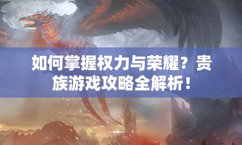 如何掌握權(quán)力與榮耀？貴族游戲攻略全解析！