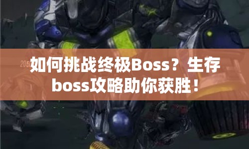 如何挑戰(zhàn)終極Boss？生存boss攻略助你獲勝！