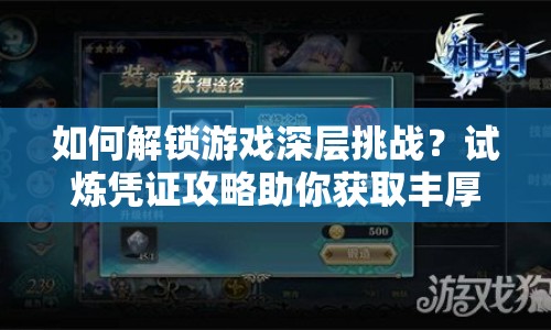 如何解鎖游戲深層挑戰(zhàn)？試煉憑證攻略助你獲取豐厚獎(jiǎng)勵(lì)！