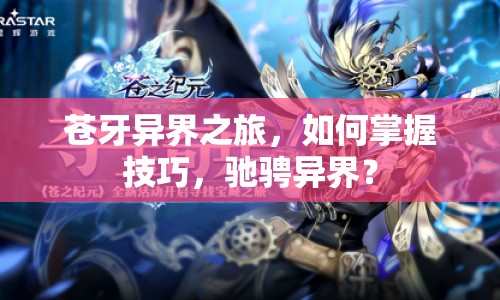 蒼牙異界之旅，如何掌握技巧，馳騁異界？
