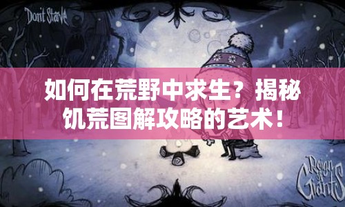 如何在荒野中求生？揭秘饑荒圖解攻略的藝術！