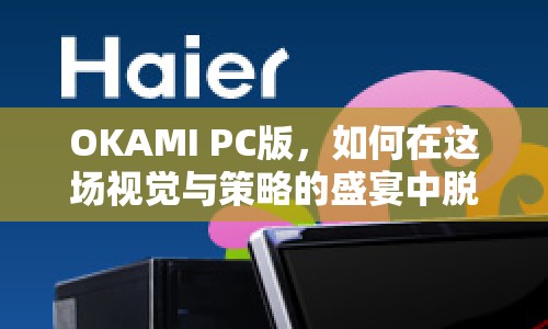 OKAMI PC版，如何在這場視覺與策略的盛宴中脫穎而出？