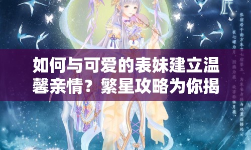 如何與可愛的表妹建立溫馨親情？繁星攻略為你揭秘！