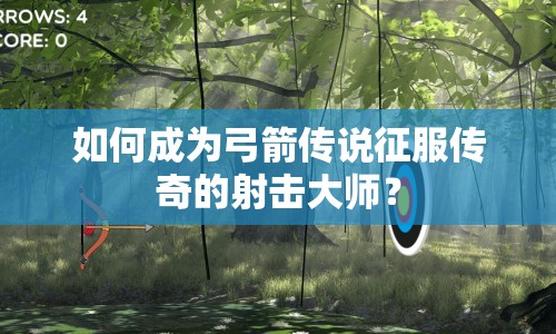 如何成為弓箭傳說征服傳奇的射擊大師？