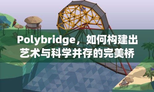 Polybridge，如何構(gòu)建出藝術(shù)與科學(xué)并存的完美橋梁？